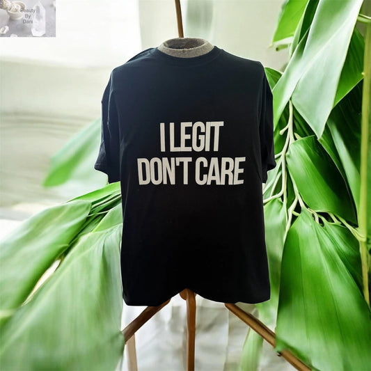 I Legit Don’t Care T-Shirt